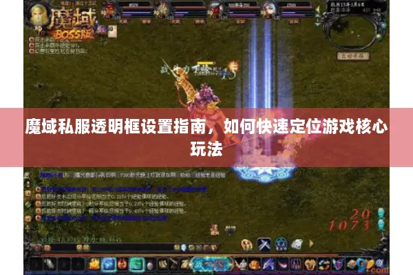 魔域私服透明框设置指南，如何快速定位游戏核心玩法