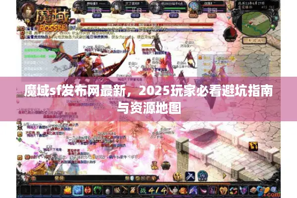 魔域sf发布网最新，2025玩家必看避坑指南与资源地图