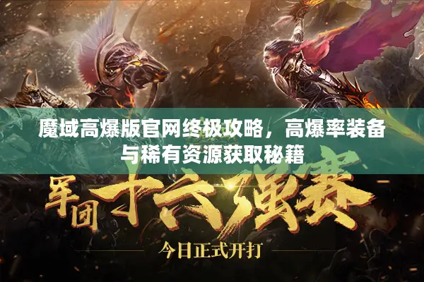 魔域高爆版官网终极攻略，高爆率装备与稀有资源获取秘籍