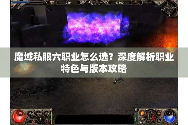 魔域私服六职业怎么选？深度解析职业特色与版本攻略