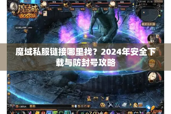 魔域私服链接哪里找?2024年安全下载与防封号攻略 魔域私服链接哪里找?2024年安全下载与防封号攻略