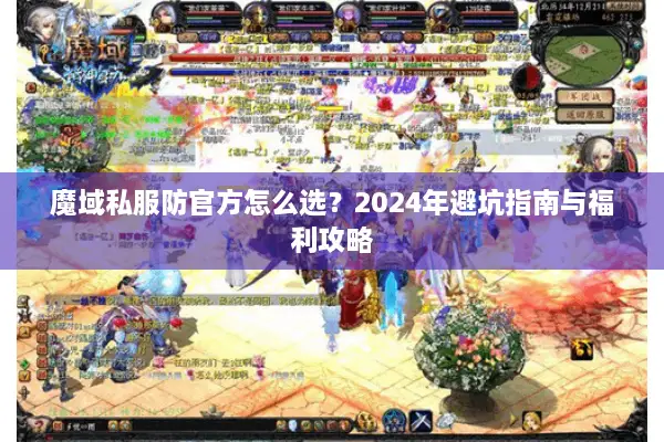 魔域私服防官方怎么选？2024年避坑指南与福利攻略