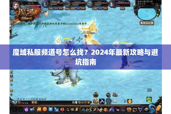 魔域私服频道号怎么找？2024年最新攻略与避坑指南