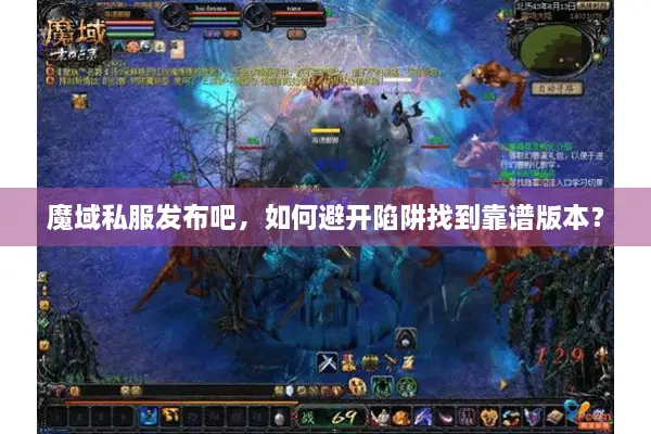 魔域私服发布吧，如何避开陷阱找到靠谱版本？