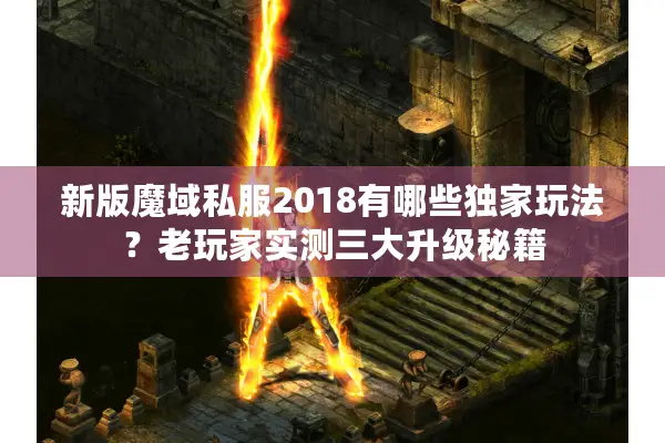 新版魔域私服2018有哪些独家玩法？老玩家实测三大升级秘籍
