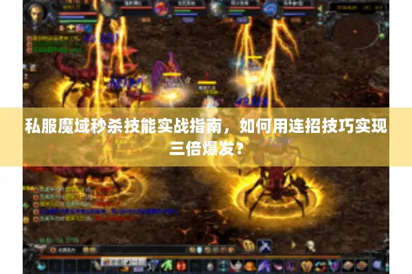 私服魔域秒杀技能实战指南，如何用连招技巧实现三倍爆发？