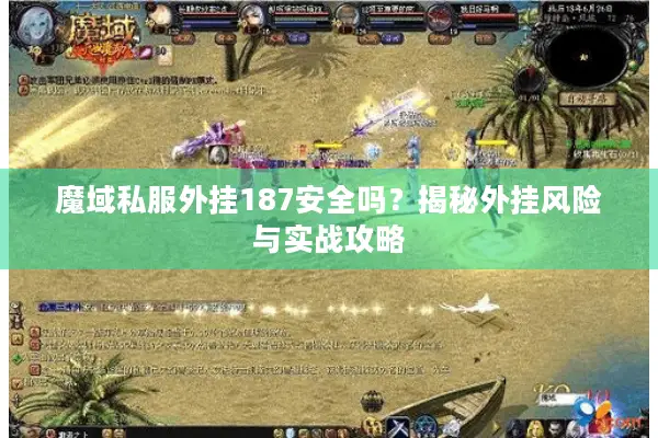 魔域私服外挂187安全吗？揭秘外挂风险与实战攻略