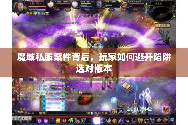 魔域私服案件背后，玩家如何避开陷阱选对版本
