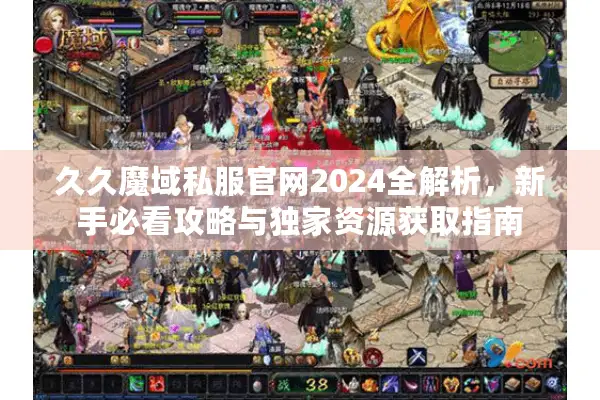 久久魔域私服官网2024全解析，新手必看攻略与独家资源获取指南