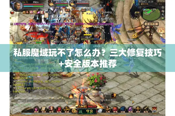 私服魔域玩不了怎么办？三大修复技巧+安全版本推荐