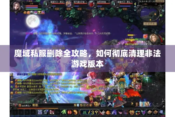 魔域私服删除全攻略，如何彻底清理非法游戏版本