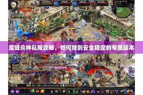 魔域众神私服攻略，如何找到安全稳定的专属版本