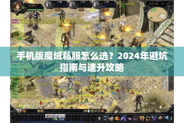 手机版魔域私服怎么选？2024年避坑指南与速升攻略