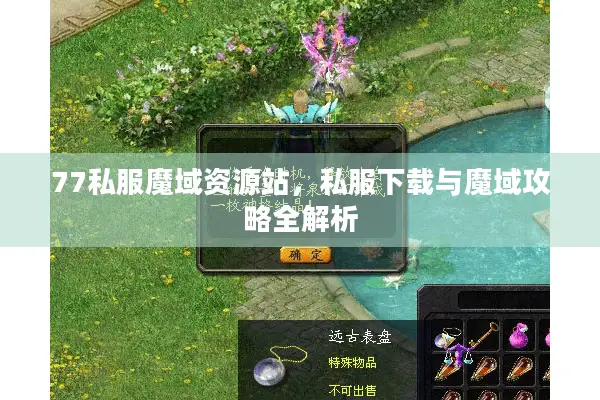 77私服魔域资源站，私服下载与魔域攻略全解析