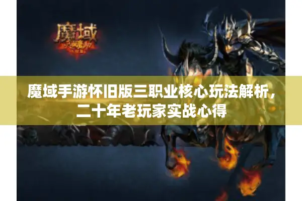 魔域手游怀旧版三职业核心玩法解析，二十年老玩家实战心得