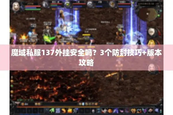 魔域私服137外挂安全吗？3个防封技巧+版本攻略