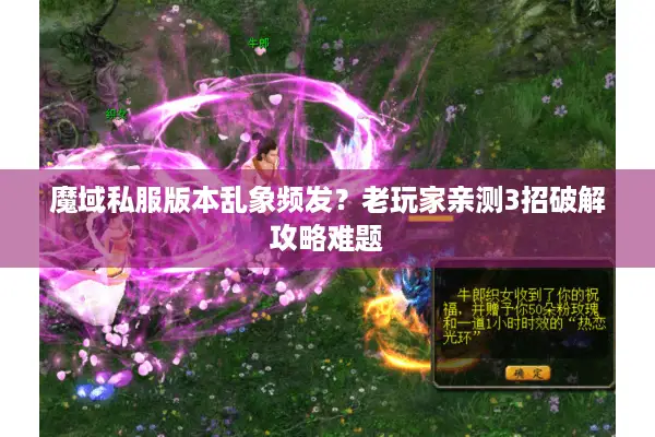 魔域私服版本乱象频发？老玩家亲测3招破解攻略难题