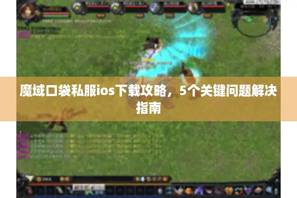 魔域口袋私服ios下载攻略，5个关键问题解决指南
