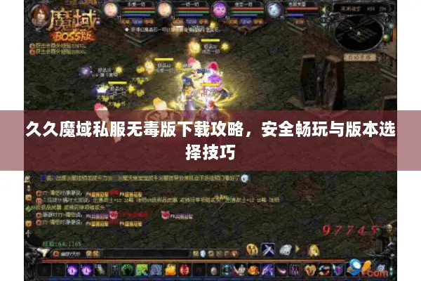 久久魔域私服无毒版下载攻略，安全畅玩与版本选择技巧