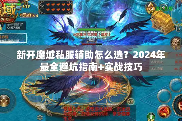 新开魔域私服辅助怎么选？2024年最全避坑指南+实战技巧
