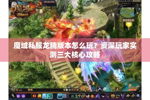 魔域私服龙腾版本怎么玩？资深玩家实测三大核心攻略