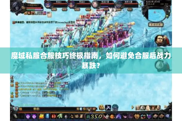 魔域私服合服技巧终极指南，如何避免合服后战力暴跌？