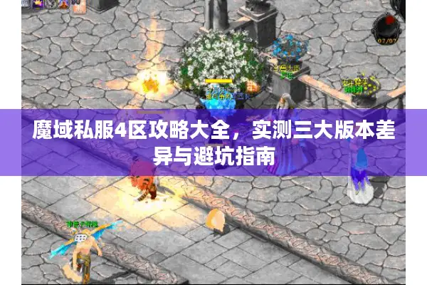 魔域私服4区攻略大全，实测三大版本差异与避坑指南