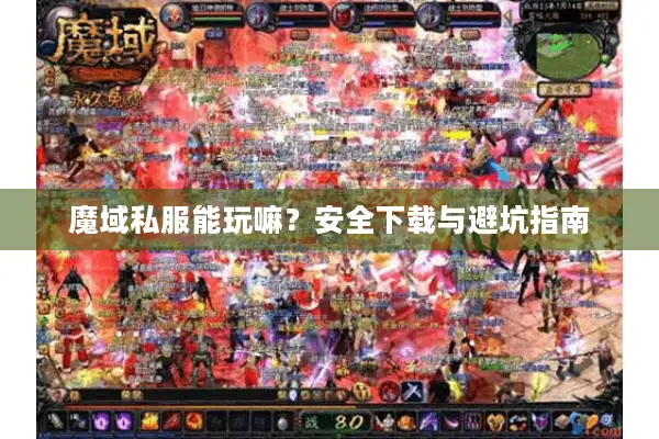 魔域私服能玩嘛？安全下载与避坑指南
