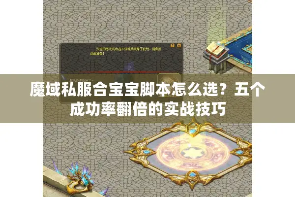 魔域私服合宝宝脚本怎么选？五个成功率翻倍的实战技巧