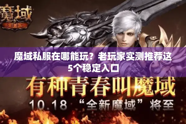 魔域私服在哪能玩？老玩家实测推荐这5个稳定入口