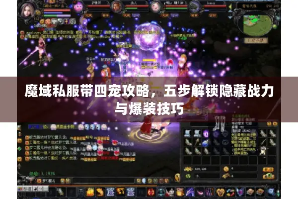 魔域私服带四宠攻略，五步解锁隐藏战力与爆装技巧