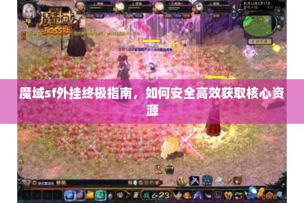 魔域sf外挂终极指南，如何安全高效获取核心资源