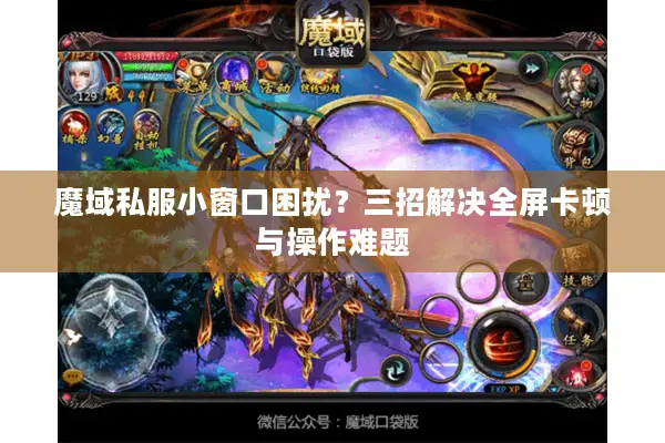 魔域私服小窗口困扰？三招解决全屏卡顿与操作难题