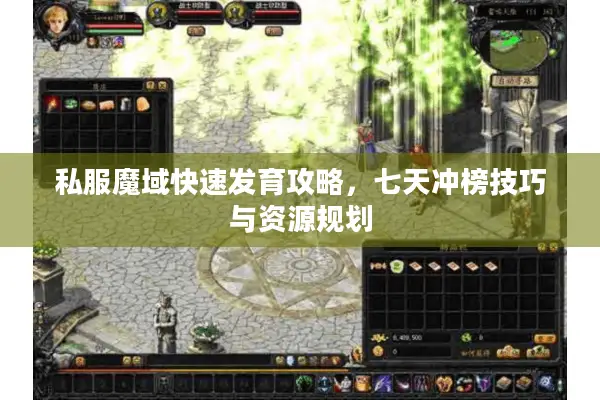 私服魔域快速发育攻略,七天冲榜技巧与资源规划 私服魔域快速发育攻略,七天冲榜技巧与资源规划