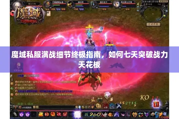 魔域私服满战细节终极指南，如何七天突破战力天花板