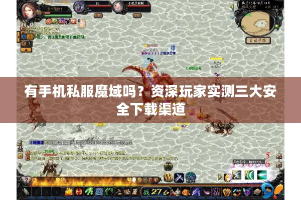 有手机私服魔域吗?资深玩家实测三大安全下载渠道 有手机私服魔域吗?资深玩家实测三大安全下载渠道