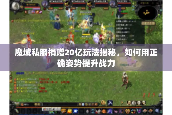 魔域私服捐赠20亿玩法揭秘,如何用正确姿势提升战力 魔域私服捐赠20亿玩法揭秘,如何用正确姿势提升战力