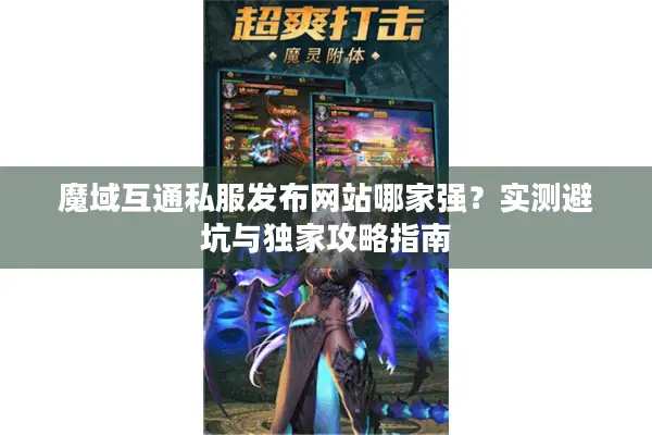 魔域互通私服发布网站哪家强？实测避坑与独家攻略指南