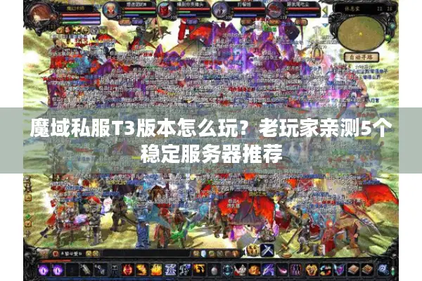 魔域私服T3版本怎么玩？老玩家亲测5个稳定服务器推荐