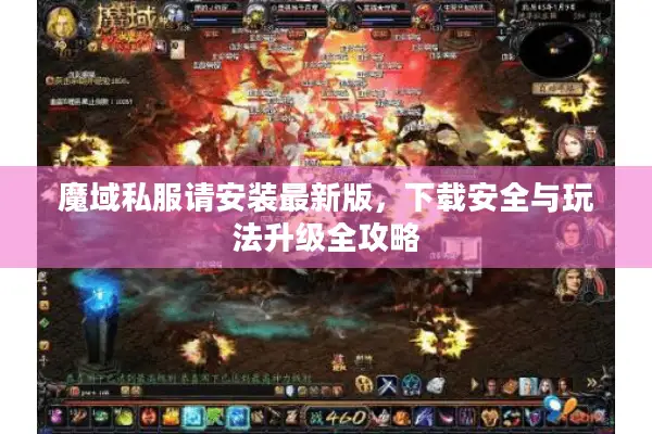 魔域私服请安装最新版，下载安全与玩法升级全攻略