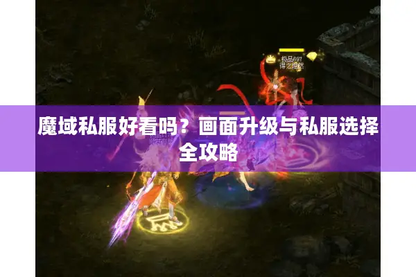 魔域私服好看吗？画面升级与私服选择全攻略