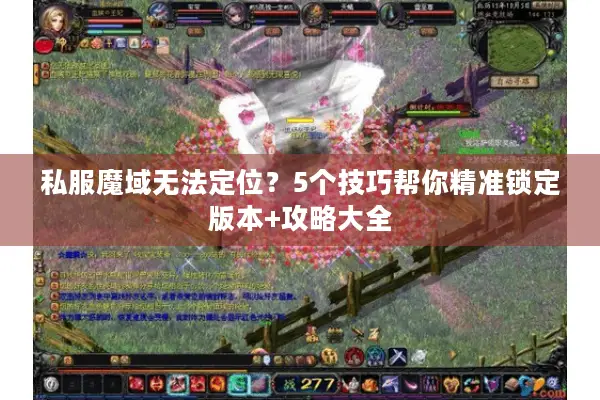 私服魔域无法定位？5个技巧帮你精准锁定版本+攻略大全