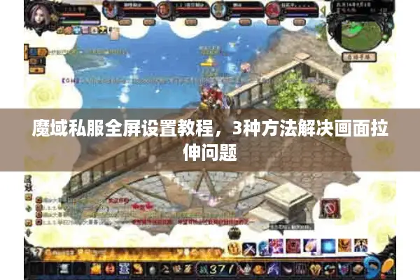 魔域私服全屏设置教程，3种方法解决画面拉伸问题