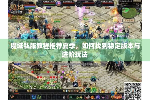 魔域私服教程推荐夏季，如何找到稳定版本与进阶玩法