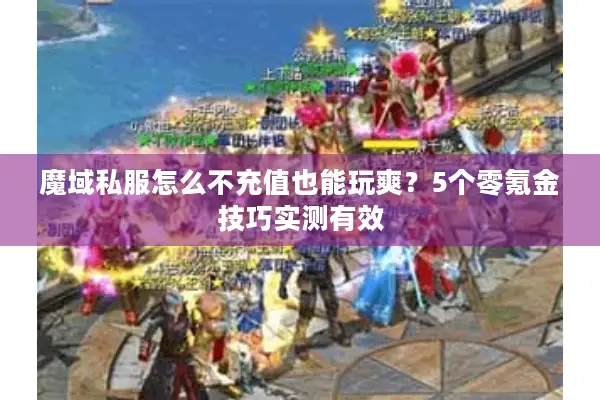 魔域私服怎么不充值也能玩爽？5个零氪金技巧实测有效