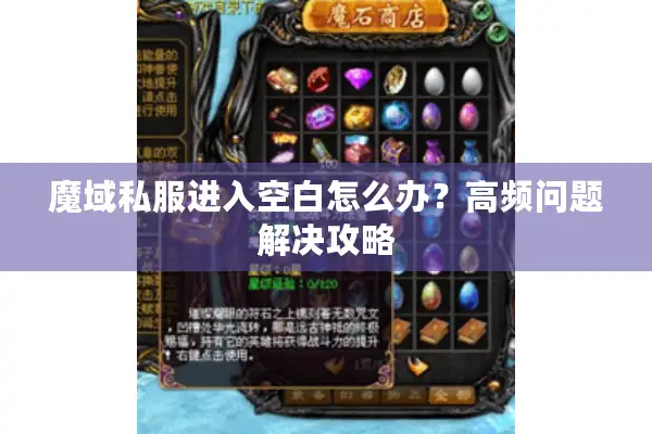 魔域私服进入空白怎么办？高频问题解决攻略