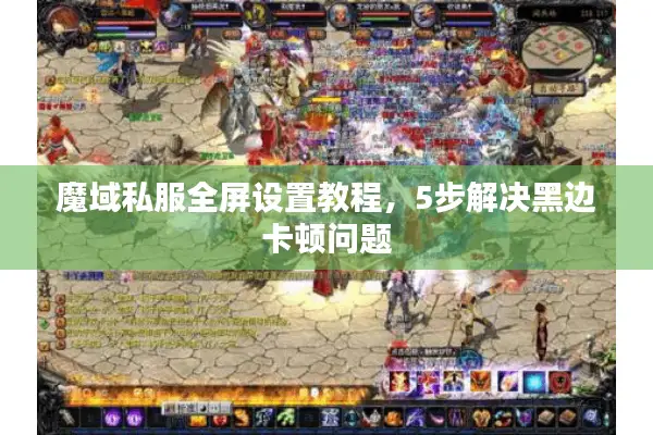 魔域私服全屏设置教程，5步解决黑边卡顿问题
