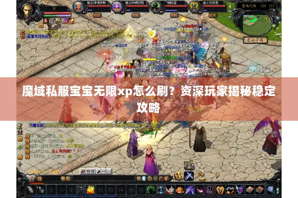 魔域私服宝宝无限xp怎么刷？资深玩家揭秘稳定攻略