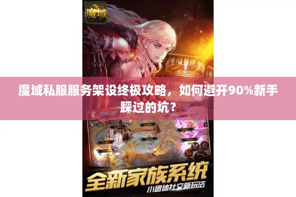 魔域私服服务架设终极攻略，如何避开90%新手踩过的坑？