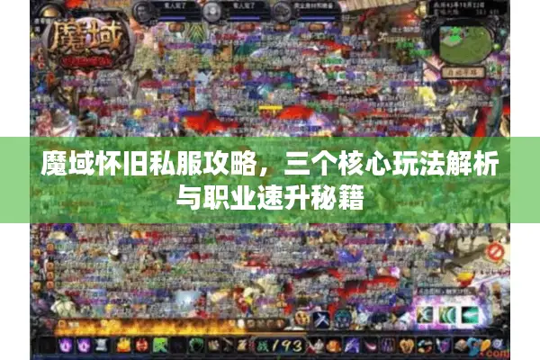 魔域怀旧私服攻略，三个核心玩法解析与职业速升秘籍